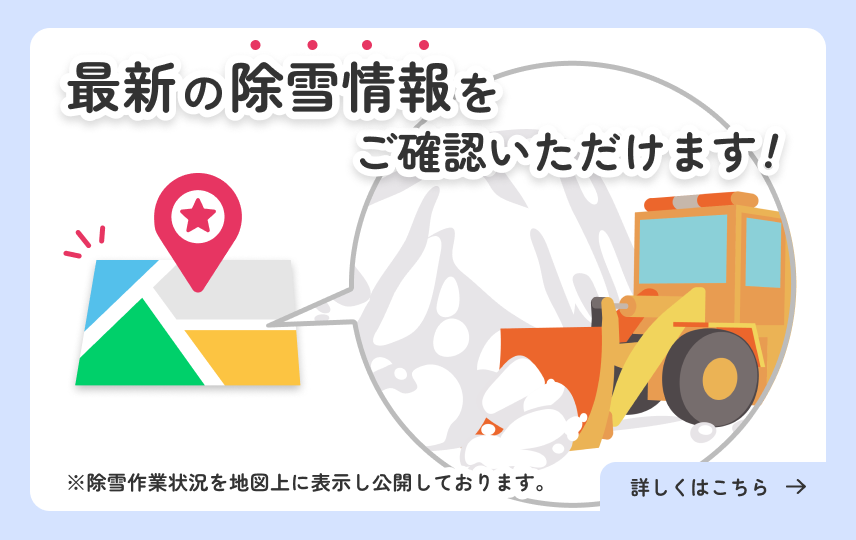 最新の除雪情報をご確認いただけます！除雪作業状況を地図上に表示し公開しております。