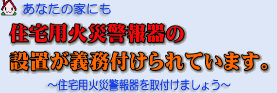 あなたの家にも設置が義務付けられています。住宅用火災警報器を設置しましょう。