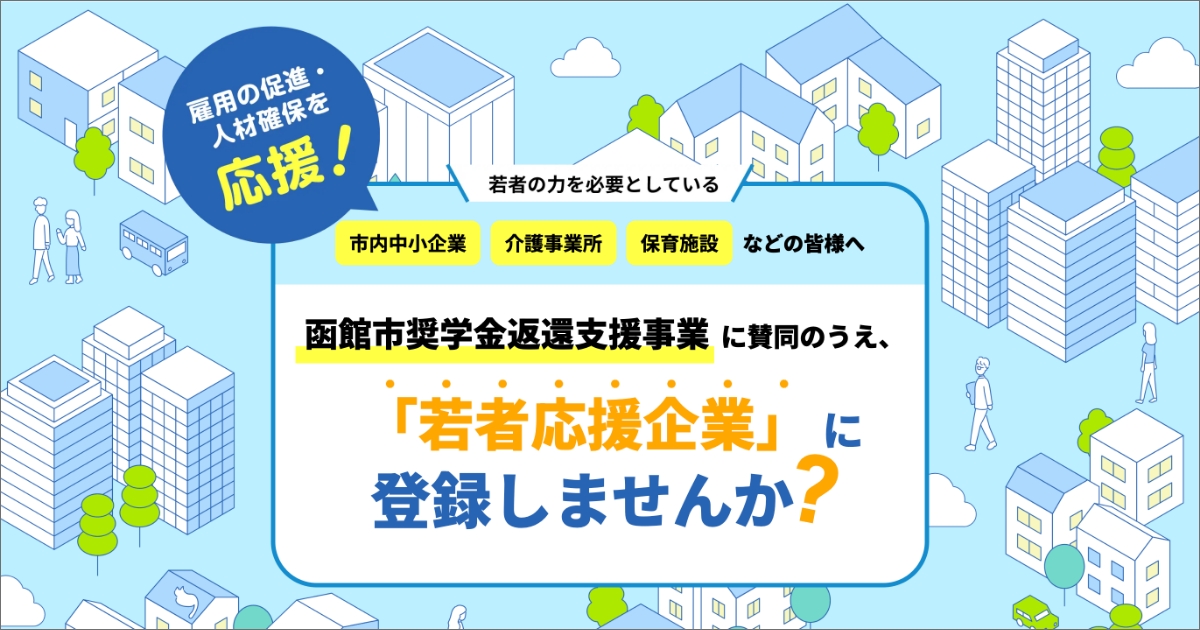 若者の力を必要としている市内中小企業、介護保険事業所、保育施設の皆様へ。函館市奨学金返還支援事業に賛同し、若者応援企業に登録しませんか？